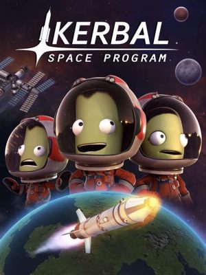 Kerbal Space Program! A Hilarious and Educational Rocket Science Simulator for Budding Astronauts